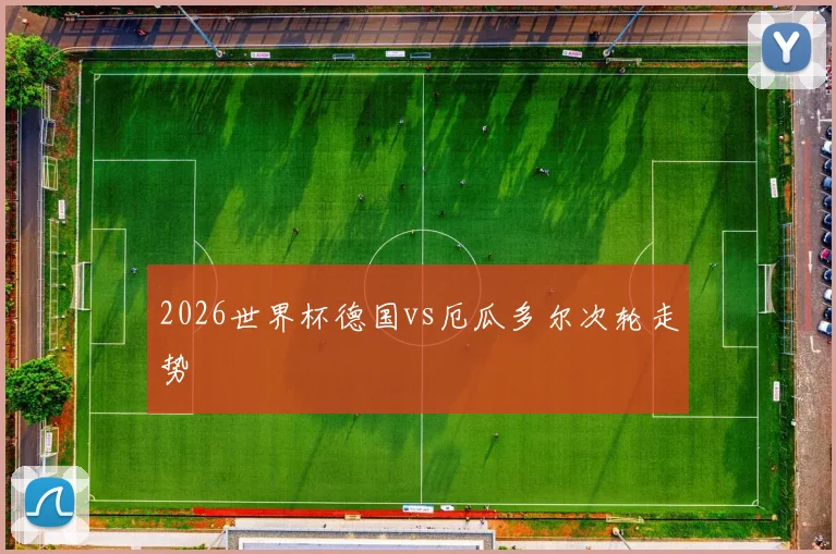 2026世界杯德国vs厄瓜多尔次轮走势