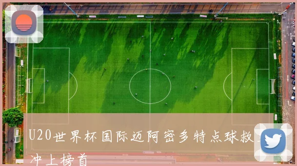 U20世界杯国际迈阿密多特点球救主冲上榜首
